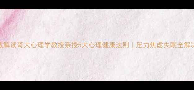 图片 权威解读哥大心理学教授亲授5大心理健康法则｜压力焦虑失眠全解决✨
