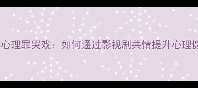 图片 李易峰心理罪哭戏：如何通过影视剧共情提升心理健康？1