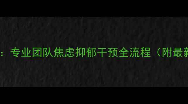图片 杭州心理医生：专业团队焦虑抑郁干预全流程（附最新服务指南）2