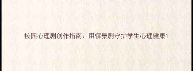 图片 校园心理剧创作指南：用情景剧守护学生心理健康1