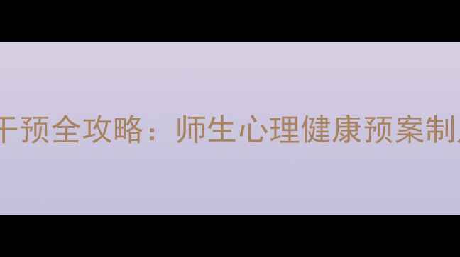 图片 校园心理危机干预全攻略：师生心理健康预案制定与实施指南1