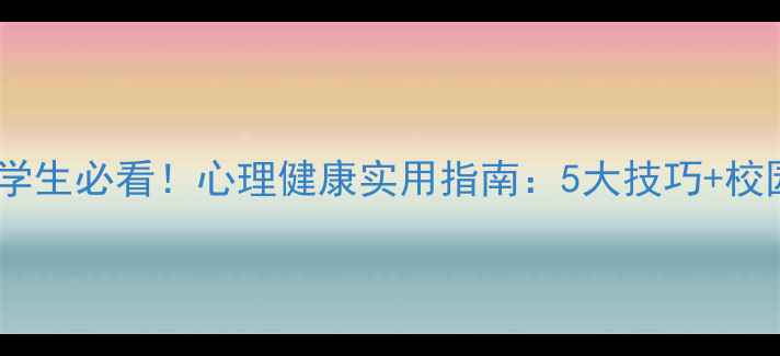 图片 欧亚学院学生必看！心理健康实用指南：5大技巧+校园资源全2