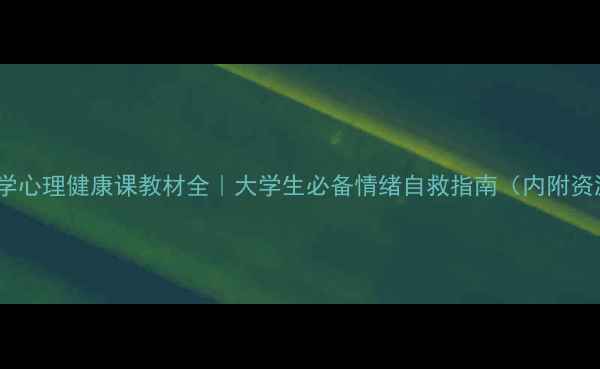 图片 武汉大学心理健康课教材全｜大学生必备情绪自救指南（内附资源包）1