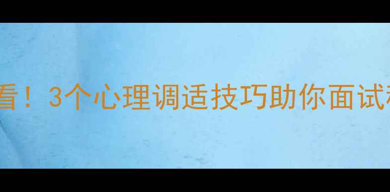 图片 毕节职场人必看！3个心理调适技巧助你面试稳过焦虑关🔥2