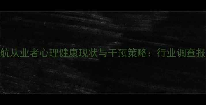 图片 民航从业者心理健康现状与干预策略：行业调查报告