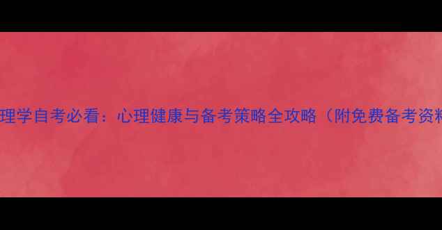 图片 江苏心理学自考必看：心理健康与备考策略全攻略（附免费备考资料包）1