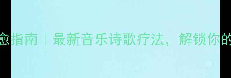 图片 沉浸式疗愈指南｜最新音乐诗歌疗法，解锁你的情绪BGM1