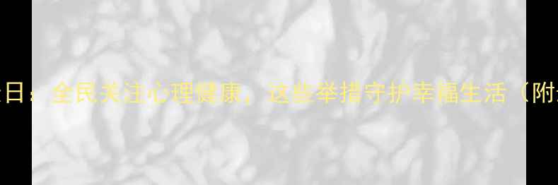 图片 河南省心理健康日：全民关注心理健康，这些举措守护幸福生活（附最新政策解读）