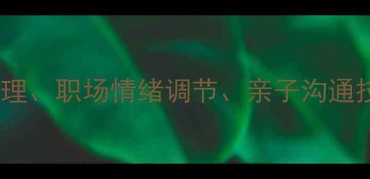 图片 洛阳心理健康课：青少年压力管理、职场情绪调节、亲子沟通技巧全攻略（附免费体验名额）1