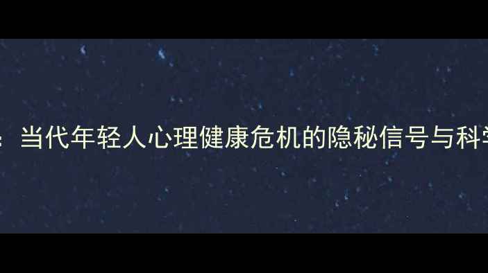 图片 浅灰色心态：当代年轻人心理健康危机的隐秘信号与科学应对指南2