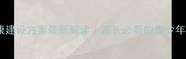 图片 浙江省心理健康建设方案最新解读｜家长必看的青少年心理防护指南1