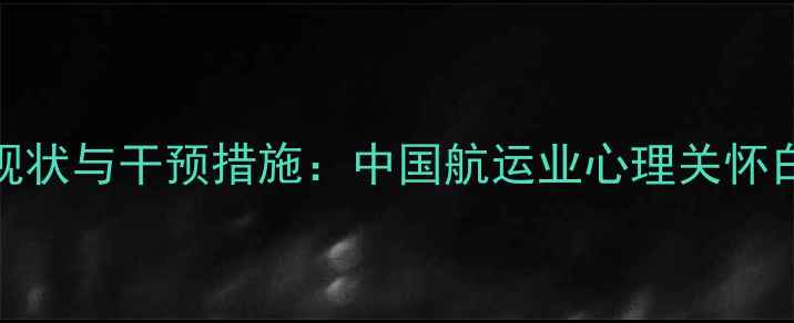 图片 海员心理健康现状与干预措施：中国航运业心理关怀白皮书深度解读