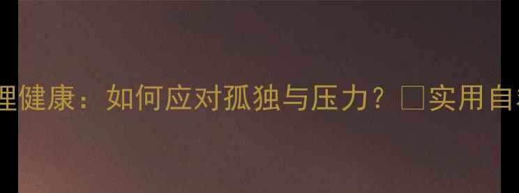 图片 海员心理健康：如何应对孤独与压力？💪实用自救指南2