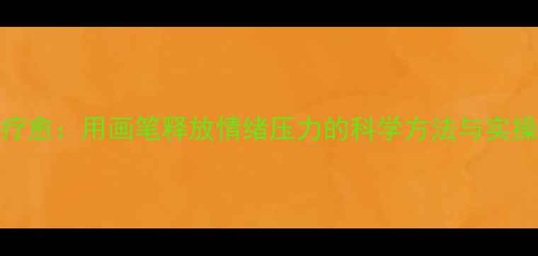 图片 涂鸦疗愈：用画笔释放情绪压力的科学方法与实操指南