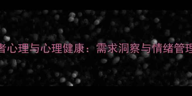 图片 消费者心理与心理健康：需求洞察与情绪管理指南