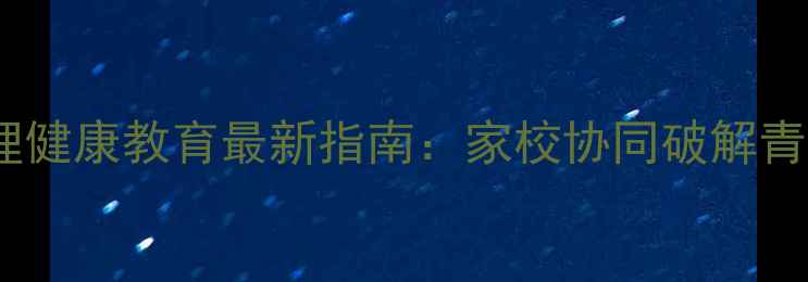 图片 深圳中小学心理健康教育最新指南：家校协同破解青少年心理难题1