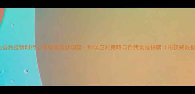 图片 湖北省后疫情时代心理健康现状调查：科学应对策略与自我调适指南（附权威数据）1