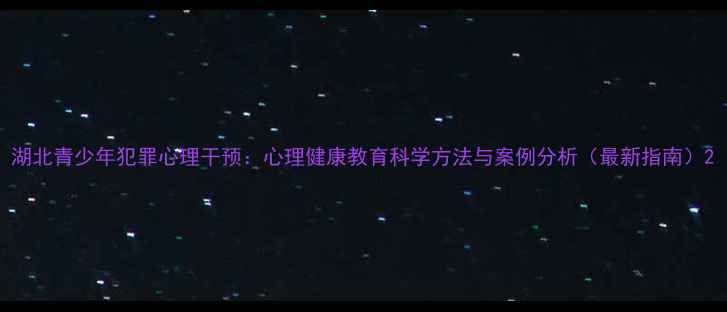 图片 湖北青少年犯罪心理干预：心理健康教育科学方法与案例分析（最新指南）2