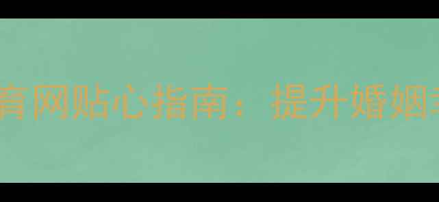 图片 湖南夫妻心理健康教育网贴心指南：提升婚姻幸福，守护情感健康1