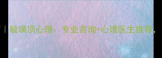 图片 烟台心理健康指南｜毓璜顶心理：专业咨询+心理医生推荐，帮你走出情绪低谷