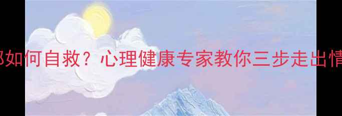 图片 焦虑抑郁如何自救？心理健康专家教你三步走出情绪泥潭1