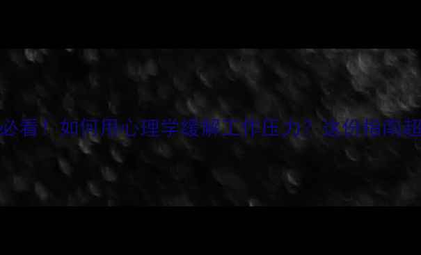 图片 煤矿人必看！如何用心理学缓解工作压力？这份指南超实用！