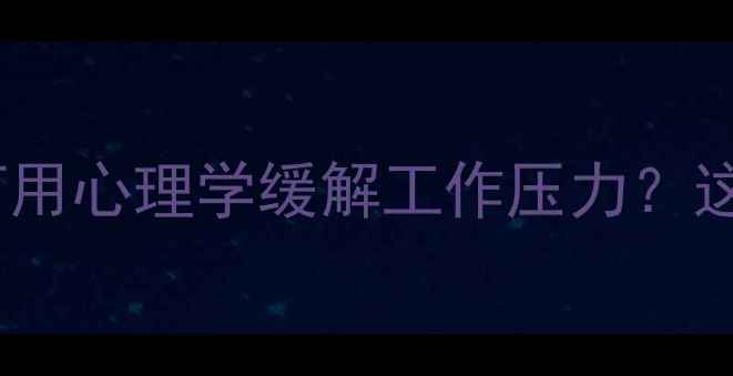 图片 煤矿人必看！如何用心理学缓解工作压力？这份指南超实用！1