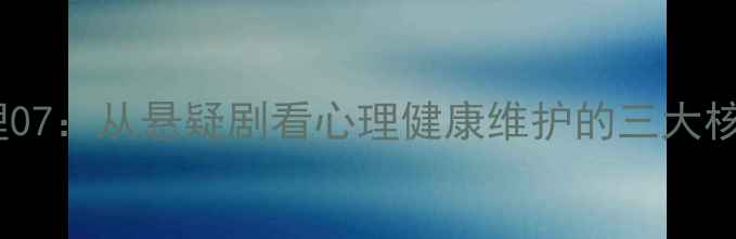 图片 犯罪心理07：从悬疑剧看心理健康维护的三大核心技巧2