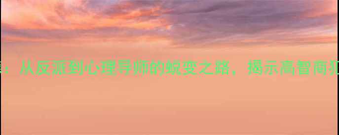 图片 犯罪心理第十二季里的里德：从反派到心理导师的蜕变之路，揭示高智商犯罪者的心理健康干预启示1