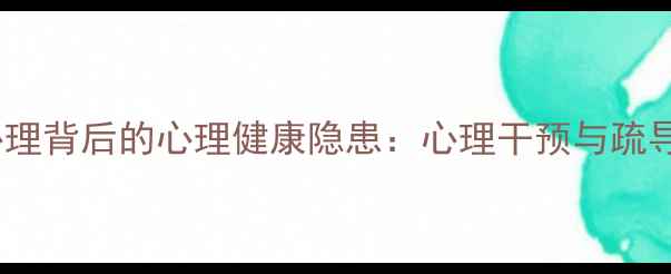 图片 犯罪心理背后的心理健康隐患：心理干预与疏导指南1