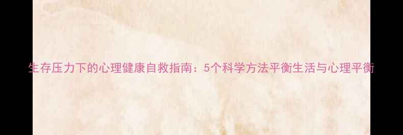 图片 生存压力下的心理健康自救指南：5个科学方法平衡生活与心理平衡