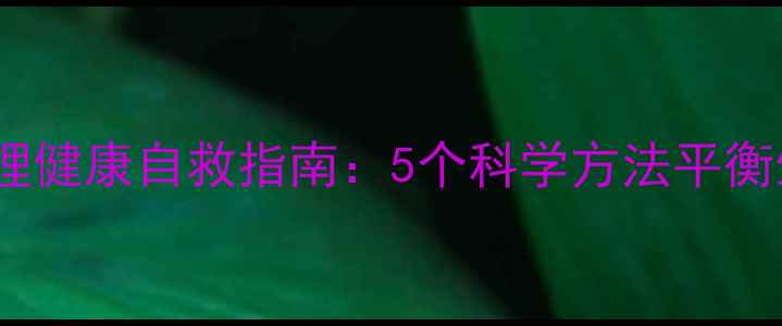 图片 生存压力下的心理健康自救指南：5个科学方法平衡生活与心理平衡1