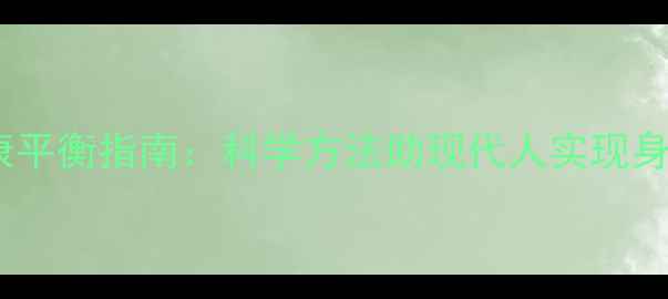 图片 生理心理健康平衡指南：科学方法助现代人实现身心双重调节2