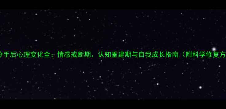 图片 男人分手后心理变化全：情感戒断期、认知重建期与自我成长指南（附科学修复方案）2