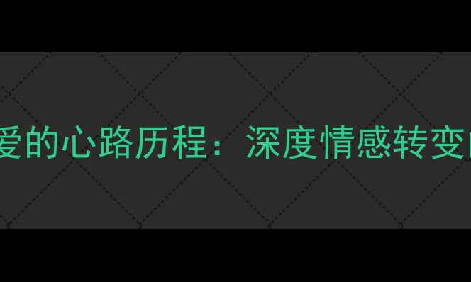 图片 男性从深爱到不爱的心路历程：深度情感转变的五大心理机制1