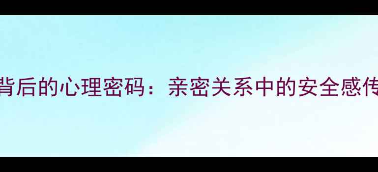 图片 男性单手搂腰背后的心理密码：亲密关系中的安全感传递与情感需求
