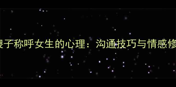 图片 男生说傻子称呼女生的心理：沟通技巧与情感修复指南1