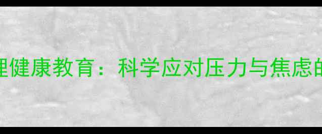 图片 疫情后心理健康教育：科学应对压力与焦虑的实用指南