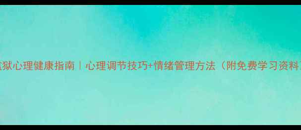 图片 监狱心理健康指南｜心理调节技巧+情绪管理方法（附免费学习资料）