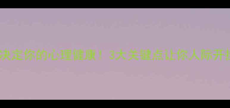 图片 社会心理决定你的心理健康！3大关键点让你人际开挂必看✨2