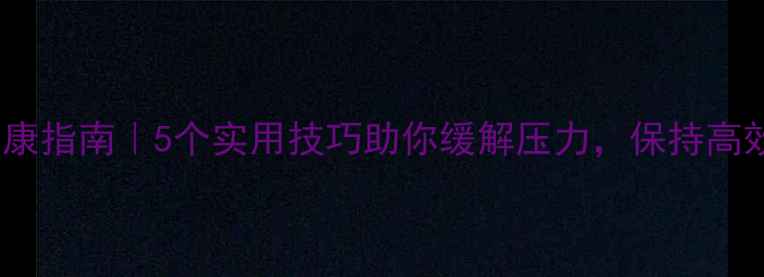 图片 社工心理健康指南｜5个实用技巧助你缓解压力，保持高效工作状态1