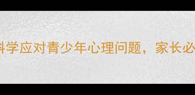 图片 祥云心理健康教育科学应对青少年心理问题，家长必读指南（最新版）1
