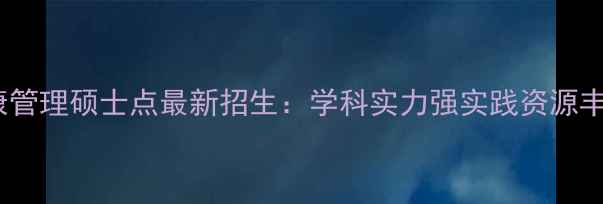 图片 福州心理健康管理硕士点最新招生：学科实力强实践资源丰富报考指南2