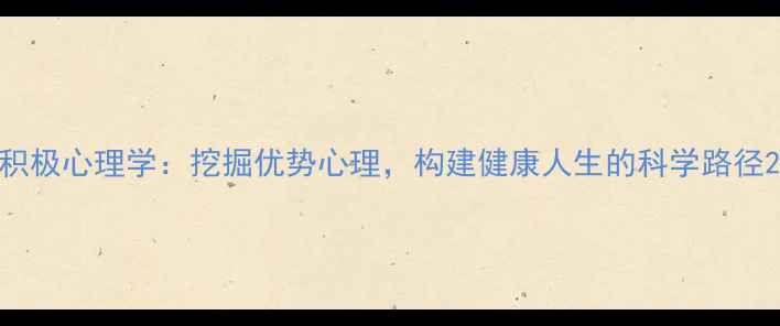 图片 积极心理学：挖掘优势心理，构建健康人生的科学路径2
