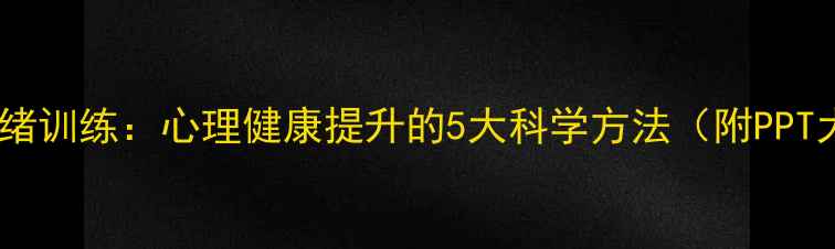图片 积极情绪训练：心理健康提升的5大科学方法（附PPT大纲）1