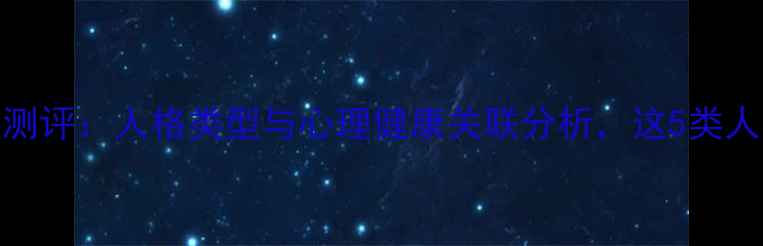 图片 第五人格心理测评：人格类型与心理健康关联分析，这5类人格最需关注！