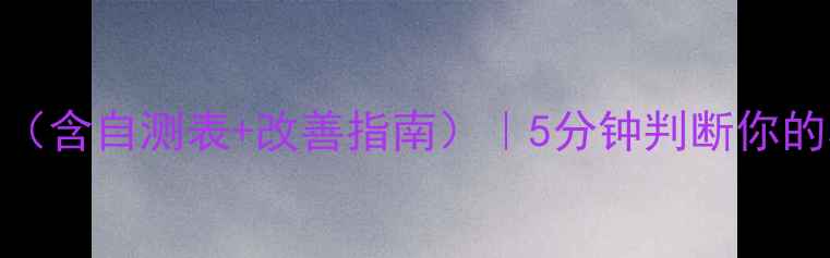 图片 简易心理健康量表（含自测表+改善指南）｜5分钟判断你的心理状态是否健康