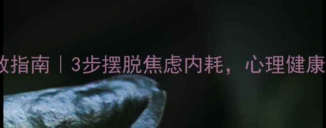 图片 精神内耗自救指南｜3步摆脱焦虑内耗，心理健康亲测有效🌱1