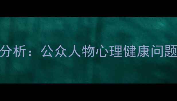 图片 罗俊秀心理健康现状分析：公众人物心理健康问题应对策略与社会关注