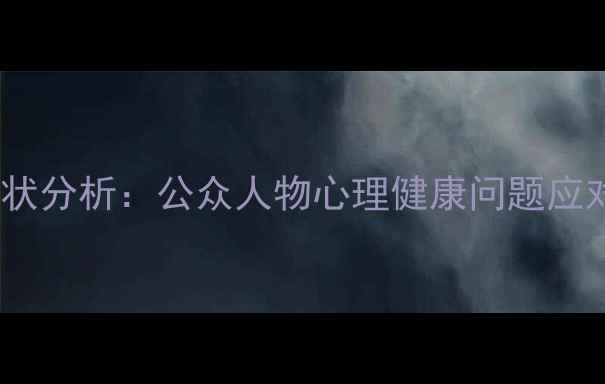 图片 罗俊秀心理健康现状分析：公众人物心理健康问题应对策略与社会关注2